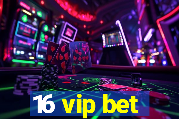 16 vip bet